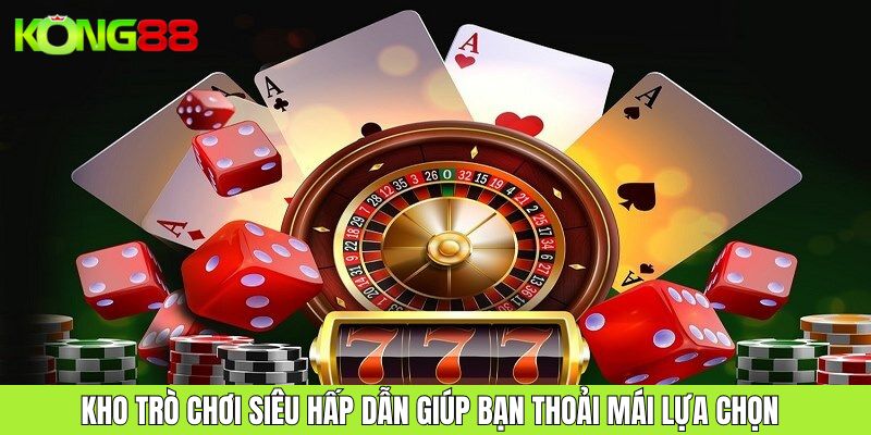 Kho trò chơi siêu hấp dẫn giúp bạn thoải mái lựa chọn 