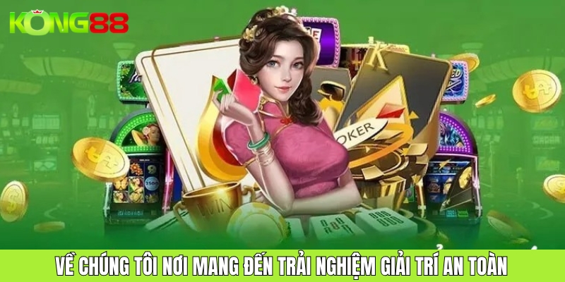 Về chúng tôi nơi mang đến trải nghiệm giải trí an toàn và chuyên nghiệp